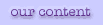 our content